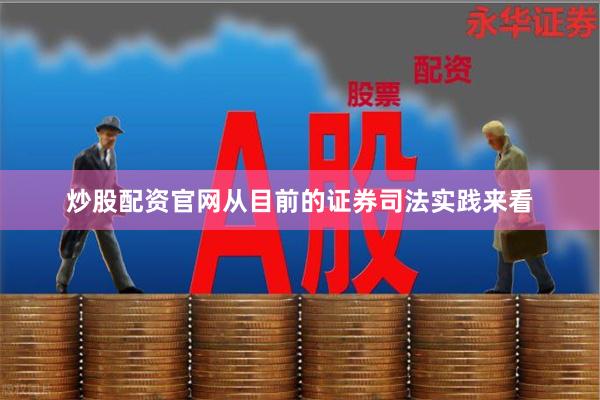 炒股配资官网从目前的证券司法实践来看
