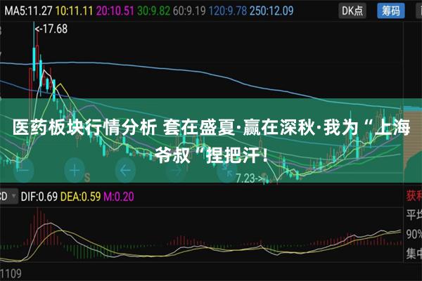 医药板块行情分析 套在盛夏·赢在深秋·我为“上海爷叔“捏把汗！