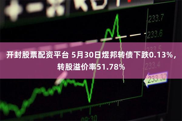 开封股票配资平台 5月30日煜邦转债下跌0.13%，转股溢价率51.78%