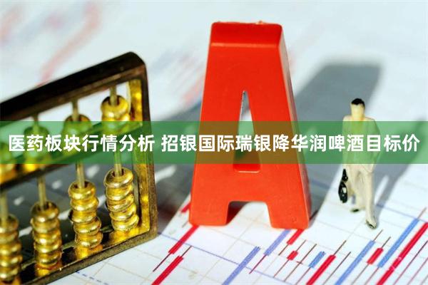 医药板块行情分析 招银国际瑞银降华润啤酒目标价