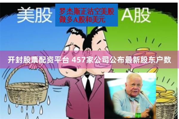 开封股票配资平台 457家公司公布最新股东户数