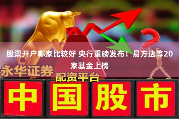 股票开户哪家比较好 央行重磅发布！易方达等20家基金上榜