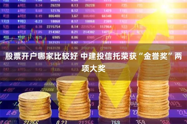 股票开户哪家比较好 中建投信托荣获“金誉奖”两项大奖