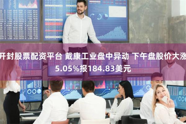 开封股票配资平台 戴康工业盘中异动 下午盘股价大涨5.05%报184.83美元
