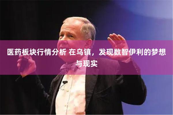 医药板块行情分析 在乌镇，发现数智伊利的梦想与现实
