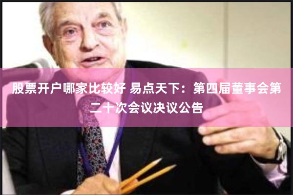 股票开户哪家比较好 易点天下：第四届董事会第二十次会议决议公告