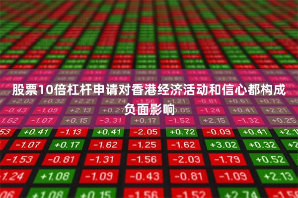股票10倍杠杆申请对香港经济活动和信心都构成负面影响